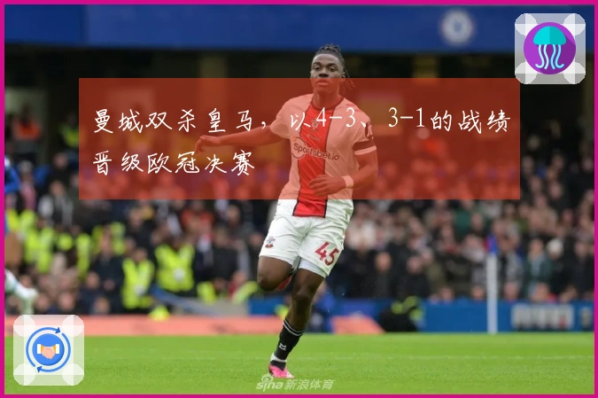 曼城双杀皇马，以4-3、3-1的战绩晋级欧冠决赛