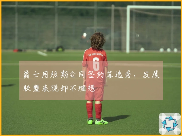 爵士用短期合同签约落选秀，发展联盟表现却不理想