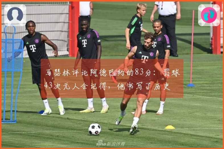马瑟林评论阿德巴约的83分：罚球43次无人会记得，他书写了历史
