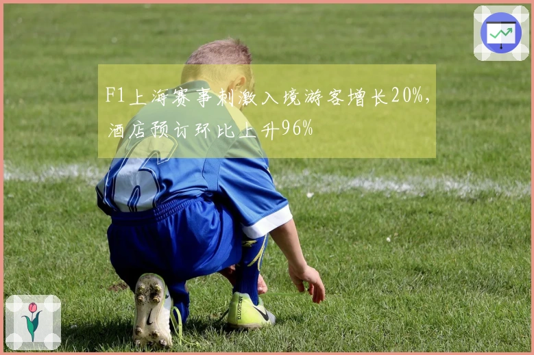 F1上海赛事刺激入境游客增长20%，酒店预订环比上升96%